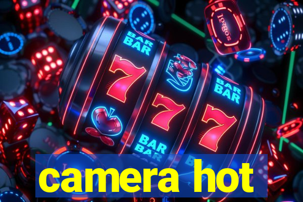 camera hot